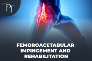 Femoroacetabular Impingement and Rehabilitation