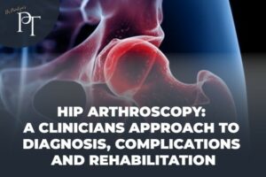 Hip Arthroscopy: A clinicians approach to Diagnosis, Complications and Rehabilitation