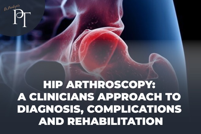 Hip Arthroscopy: A clinicians approach to Diagnosis, Complications and Rehabilitation
